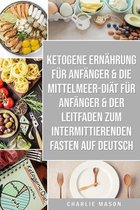 Ketogene Ernahrung Fur Anfanger & Die Mittelmeer-Diat Fur Anfanger & Der Leitfaden Zum Intermittierenden Fasten Auf Deutsch