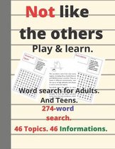 Not like the others.play & learn.Word search for Adults.And Teens.274-word search.46 Topics.46 informations.