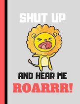 Shut Up and Hear Me Roarrr!