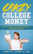 Crazy College Money: Make Smart College Money Choices - Without The Crazy