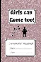 Composition Notebook Girls Can Game Too: Girls Can Game Too