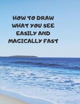 How to Draw What You See Easily and Magically Fast: This 8.5 x 11 inch 114 page Sketch Book includes a brief 4 page Instruction Section about learning