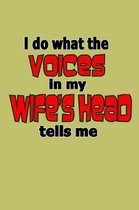 I Do What The Voices In My Wife's Head Tells Me: With a matte, full-color soft cover, this lined journal is the ideal size 6x9 inch, 54 pages cream co