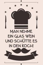 Man nehme ein Glas Wein und sch�tte es in den Koch: Kochbuch Rezepte-Buch liniert DinA 5, um eigene Rezepte und Lieblings-Gerichte zu notieren f�r K�c