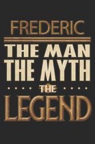Frederic The Man The Myth The Legend: Frederic Notebook Journal 6x9 Personalized Customized Gift For Someones Surname Or First Name is Frederic