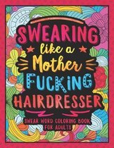 Swearing Like a Motherfucking Hairdresser: Swear Word Coloring Book for Adults with Hairdressing Related Cussing