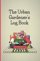 The Urban Gardener's Log Book: A garden notebook to keep track of vegetables and plants for allotment gardening. Track your urban gardening and allot