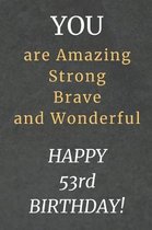 You are Amazing Strong Brave and Wonderful Happy 53rd Birthday: 53rd Birthday Gift / Journal / Notebook / Diary / Unique Greeting Card Alternative