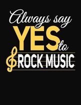 Always Say Yes To Rock Music: College Ruled Composition Notebook