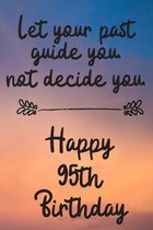 Let your past guide you not decide you 95th Birthday: 95 Year Old Birthday Gift Journal / Notebook / Diary / Unique Greeting Card Alternative