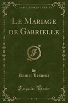 Le Mariage de Gabrielle (Classic Reprint)