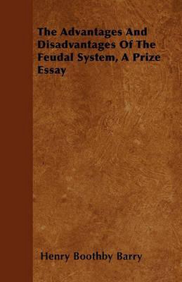 The Advantages And Disadvantages Of The Feudal System, A Prize Essay - Henry Boothby Barry