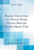 Radial Velocities of Twenty Stars Having Spectra of the Orion Type (Classic Reprint)