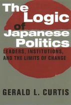 The Logic of Japanese Politics - Leaders, Institutions, & the Limits of Change