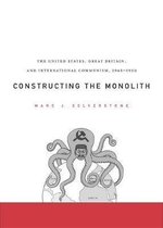 Constructong the Monolith - The United States, Great Britian, and International Communism, 1945- 1945'1950