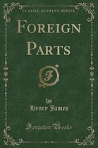 Foreign Parts (Classic Reprint)