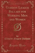 Gordon League Ballads for Working Men and Women (Classic Reprint)