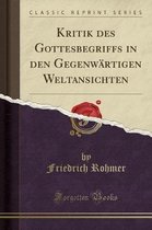Kritik Des Gottesbegriffs in Den Gegenwartigen Weltansichten (Classic Reprint)