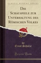 Die Schauspiele Zur Unterhaltung Des Roemischen Volkes (Classic Reprint)