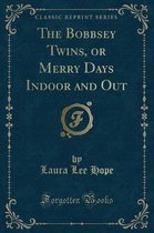 The Bobbsey Twins, or Merry Days Indoor and Out (Classic Reprint)