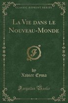 La Vie Dans Le Nouveau-Monde (Classic Reprint)