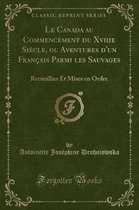 Le Canada Au Commencement Du Xviiie Siecle, Ou Aventures d'Un Francais Parmi Les Sauvages
