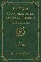 Le Foyer Canadien, Ou Le Mystere Devoile