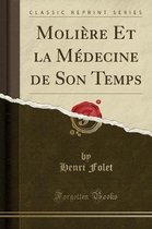 Moliere Et La Medecine de Son Temps (Classic Reprint)