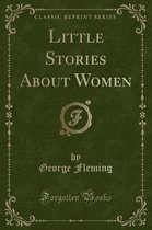 Little Stories about Women (Classic Reprint)