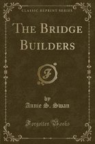 The Bridge Builders (Classic Reprint)