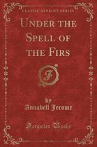 Under the Spell of the Firs (Classic Reprint)