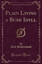 Plain Living a Bush Idyll (Classic Reprint)