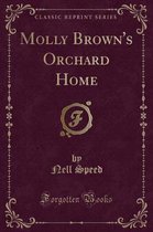 Molly Brown's Orchard Home (Classic Reprint)