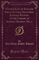 Finding List of English Prose Fiction, Including Juvenile Fiction, in the Library of School District No. 1 (Classic Reprint)