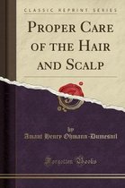 Proper Care of the Hair and Scalp (Classic Reprint)