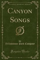 Canyon Songs (Classic Reprint)