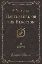A Year at Hartlebury, or the Election, Vol. 1 of 2 (Classic Reprint)