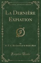La Derniere Expiation, Vol. 1 (Classic Reprint)