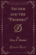 Archer and the Prophet (Classic Reprint)