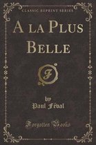 a la Plus Belle (Classic Reprint)