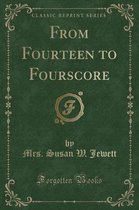 From Fourteen to Fourscore (Classic Reprint)