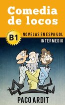 Spanish Novels Series 11 - Comedia de locos - Novelas en español para intermedios (B1)