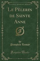 Le Pelerin de Sainte Anne (Classic Reprint)