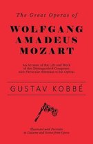 The Great Operas of Wolfgang Amadeus Mozart - An Account of the Life and Work of this Distinguished Composer, with Particular Attention to his Operas - Illustrated with Portraits in Costume and Scenes from Opera