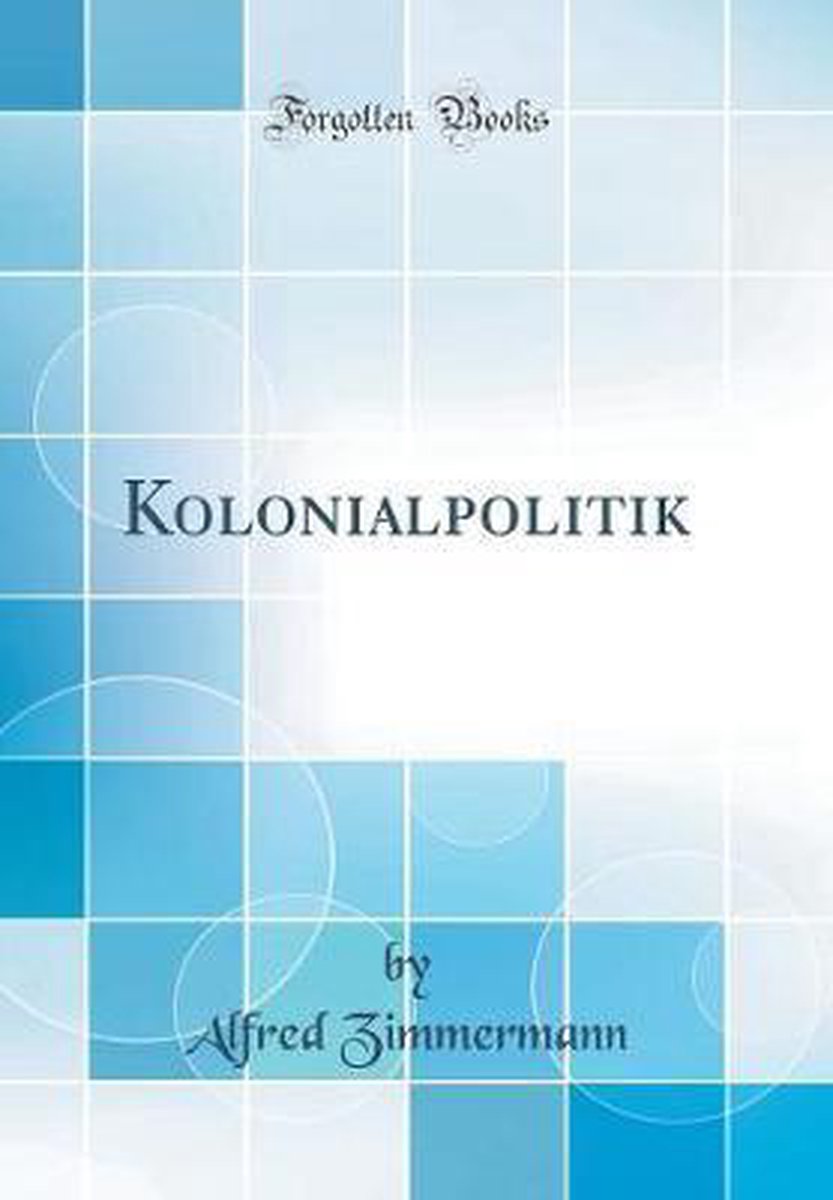 Kolonialpolitik (Classic Reprint), Alfred Zimmermann 9780428222567