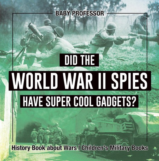 Did the World War II Spies Have Super Cool Gadgets? History Book about Wars Children's Military Books