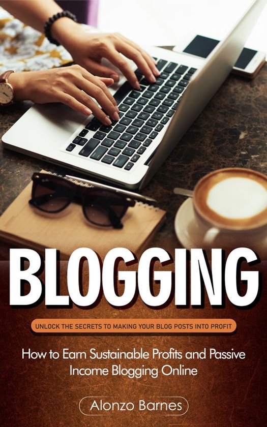 Blogging: Unlock the Secrets to Making Your Blog Posts Into  ... - cover