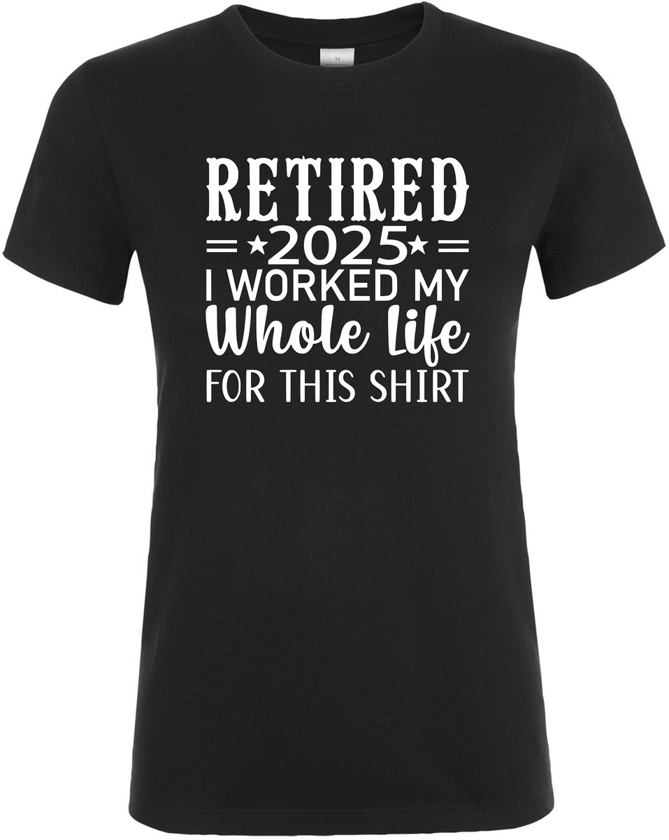 Retired 2025 I Worked My Whole Life For This Shirt Dames T-shirt - Grappige - Retired - T-shirt’s - Pensioen T-shirt - pensioen cadeau - pensioen - Dames T-shirt - Maat - XL