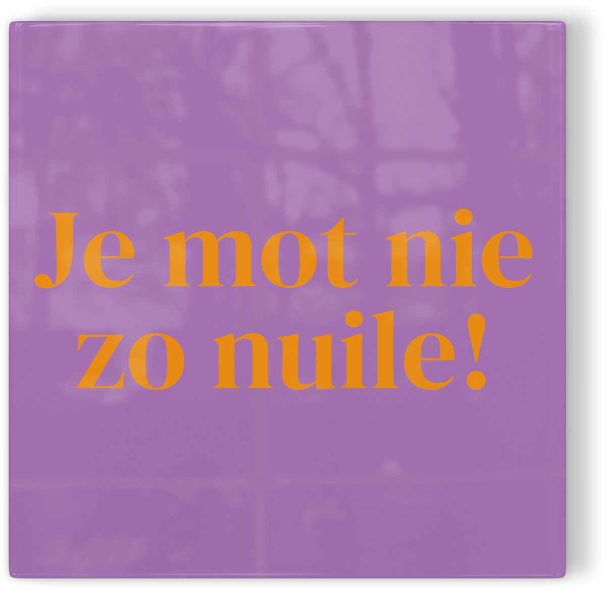 Tegeltje Nijmegen: Je mot nie zo nuile!