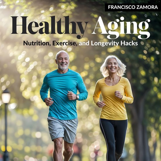 Healthy Aging: Nutrition, Exercise, and Longevity Hacks - cover